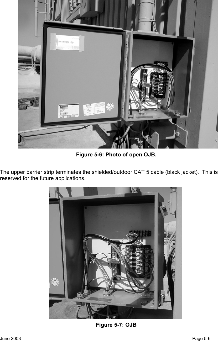   Figure 5-6: Photo of open OJB.  The upper barrier strip terminates the shielded/outdoor CAT 5 cable (black jacket).  This is reserved for the future applications.  Figure 5-7: OJB June 2003                                                                                                                                          Page 5-6  