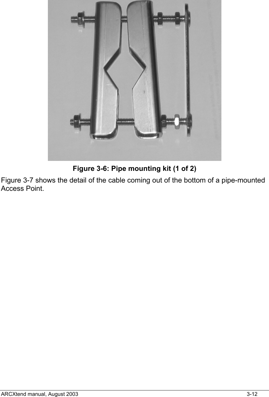   Figure 3-6: Pipe mounting kit (1 of 2) Figure 3-7 shows the detail of the cable coming out of the bottom of a pipe-mounted Access Point. ARCXtend manual, August 2003    3-12 