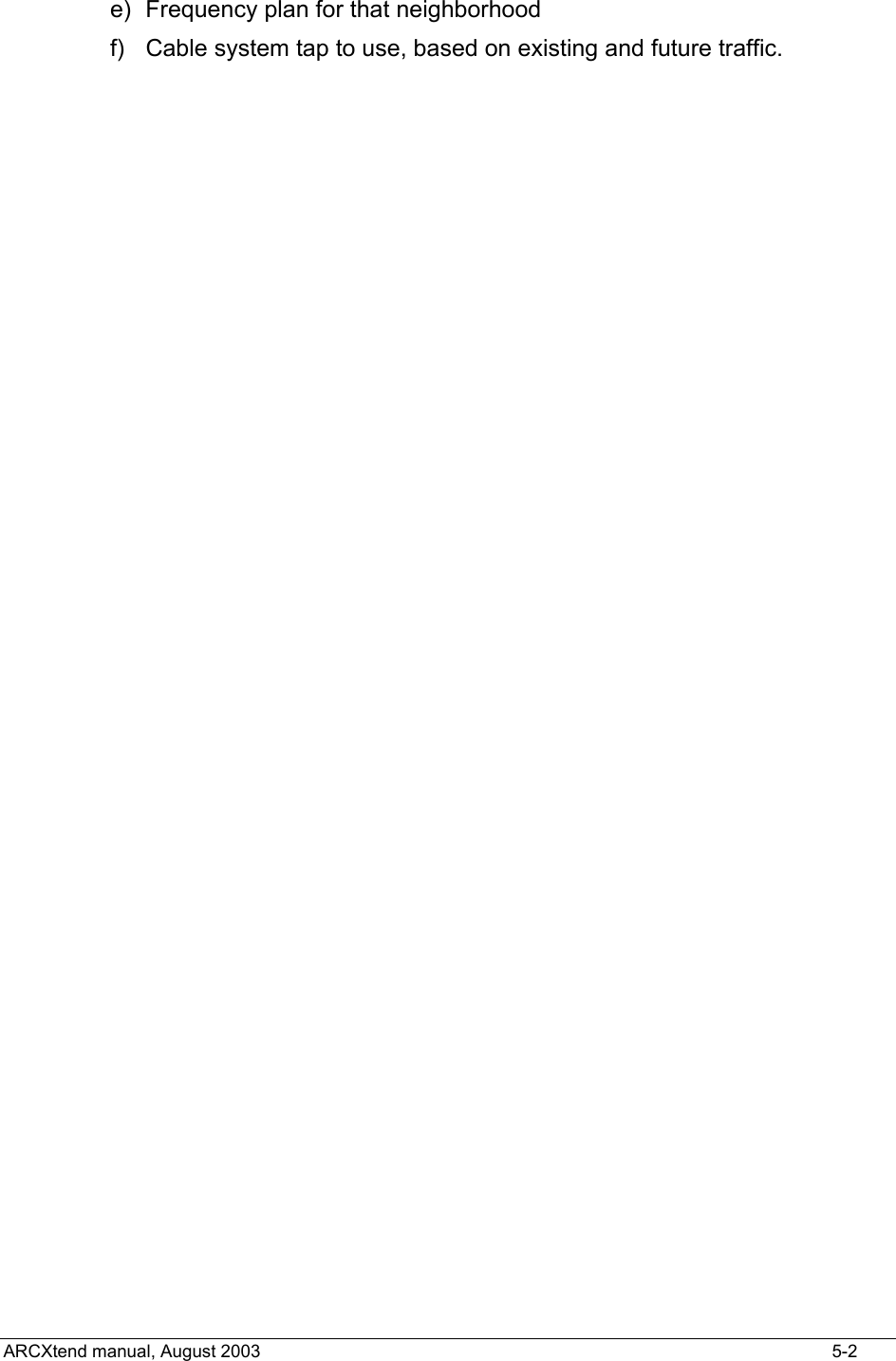  e)  Frequency plan for that neighborhood f)  Cable system tap to use, based on existing and future traffic.ARCXtend manual, August 2003    5-2 