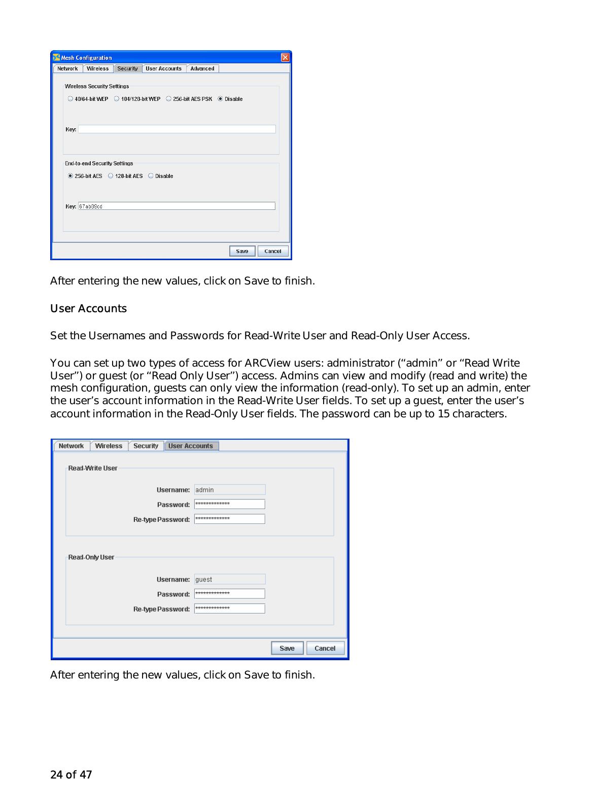 24 of 47  After entering the new values, click on Save to finish.  User Accounts  Set the Usernames and Passwords for Read-Write User and Read-Only User Access. You can set up two types of access for ARCView users: administrator (‘‘admin’’ or ‘‘Read Write User’’) or guest (or ‘‘Read Only User’’) access. Admins can view and modify (read and write) the mesh configuration, guests can only view the information (read-only). To set up an admin, enter the user’s account information in the Read-Write User fields. To set up a guest, enter the user’s account information in the Read-Only User fields. The password can be up to 15 characters. After entering the new values, click on Save to finish.   