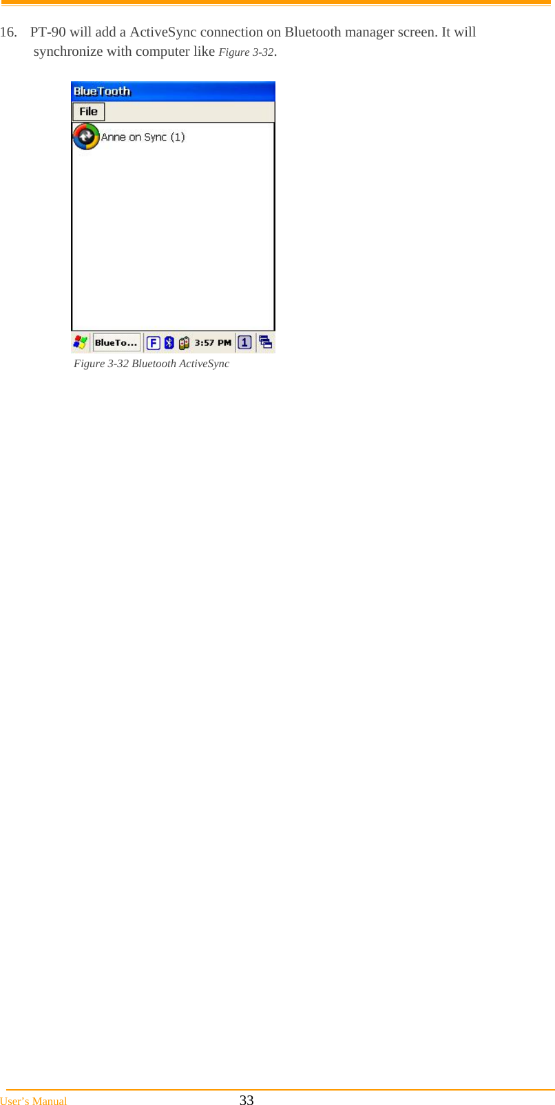  User’s Manual                                                            33  16.  PT-90 will add a ActiveSync connection on Bluetooth manager screen. It will  synchronize with computer like Figure 3-32.    Figure 3-32 Bluetooth ActiveSync  