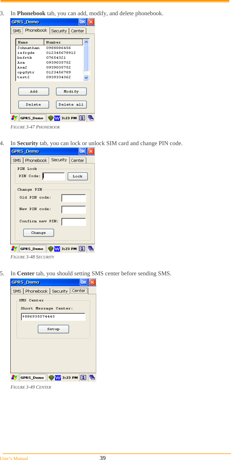  User’s Manual                                                            39  3. In Phonebook tab, you can add, modify, and delete phonebook.  FIGURE 3-47 PHONEBOOK  4. In Security tab, you can lock or unlock SIM card and change PIN code.  FIGURE 3-48 SECURITY  5. In Center tab, you should setting SMS center before sending SMS.  FIGURE 3-49 CENTER   