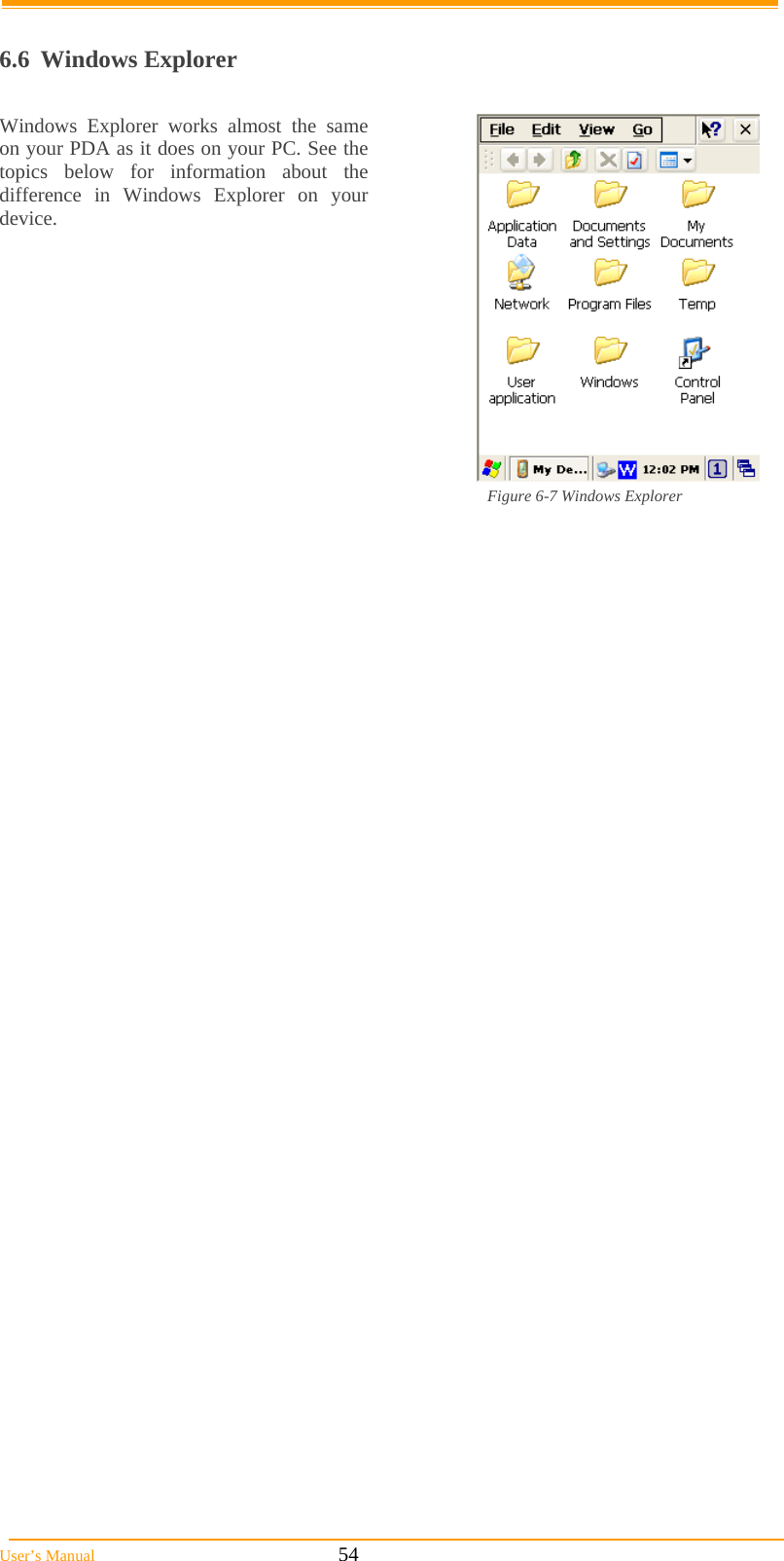  User’s Manual                                                            54  6.6 Windows Explorer  Windows Explorer works almost the same on your PDA as it does on your PC. See the topics below for information about the difference in Windows Explorer on your device.                                                                                                                       Figure 6-7 Windows Explorer 