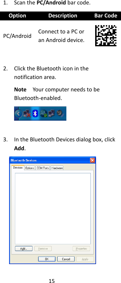 15  1. Scan the PC/Android bar code. Option Description Bar Code PC/Android Connect to a PC or an Android device.   2. Click the Bluetooth icon in the notification area. Note  Your computer needs to be Bluetooth-enabled.   3. In the Bluetooth Devices dialog box, click Add.   