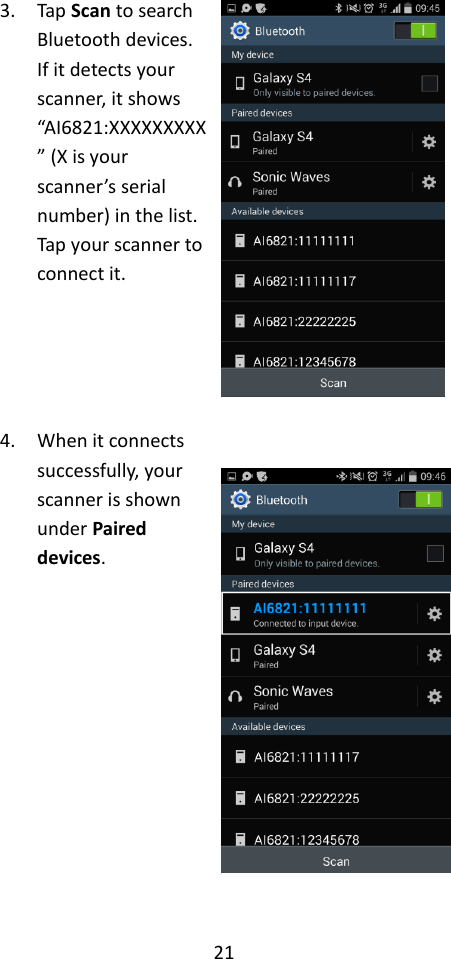 21  3. Tap Scan to search Bluetooth devices. If it detects your scanner, it shows “AI6821:XXXXXXXXX” (X is your scanner’s serial number) in the list. Tap your scanner to connect it.    4. When it connects successfully, your scanner is shown under Paired devices.           