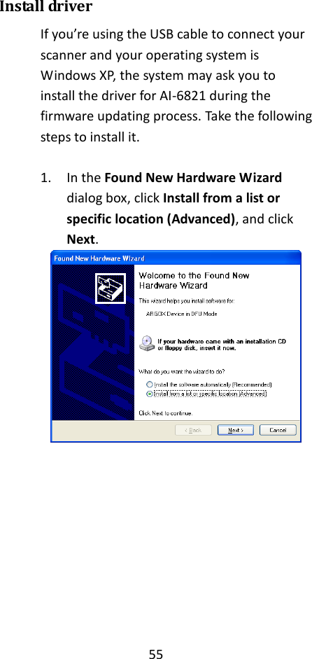 55  Install driver If you’re using the USB cable to connect your scanner and your operating system is Windows XP, the system may ask you to install the driver for AI-6821 during the firmware updating process. Take the following steps to install it.  1. In the Found New Hardware Wizard dialog box, click Install from a list or specific location (Advanced), and click Next.           