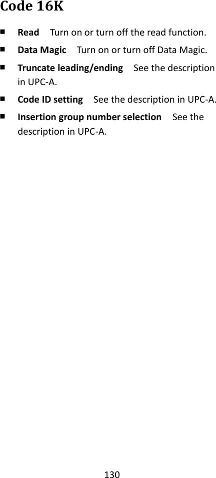 130  Code 16K ￭ Read  Turn on or turn off the read function. ￭ Data Magic  Turn on or turn off Data Magic. ￭ Truncate leading/ending    See the description in UPC-A. ￭ Code ID setting  See the description in UPC-A. ￭ Insertion group number selection  See the description in UPC-A.                       