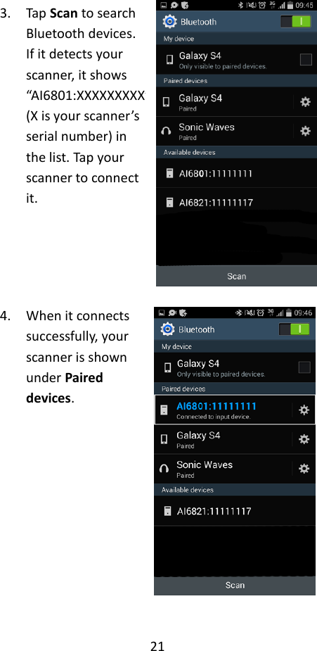 21   3. Tap Scan to search Bluetooth devices. If it detects your scanner, it shows “AI6801:XXXXXXXXX” (X is your scanner’s serial number) in the list. Tap your scanner to connect it.    4. When it connects successfully, your scanner is shown under Paired devices.         