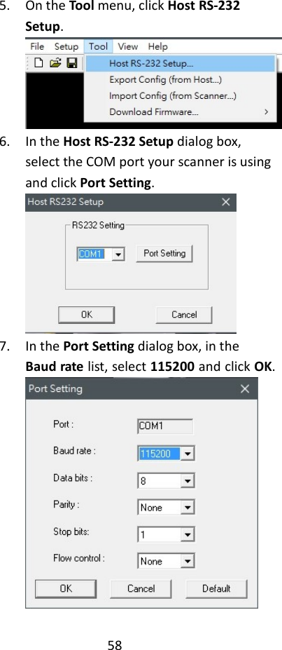 58   5. On the Tool menu, click Host RS-232 Setup.  6. In the Host RS-232 Setup dialog box, select the COM port your scanner is using and click Port Setting.  7. In the Port Setting dialog box, in the Baud rate list, select 115200 and click OK.  