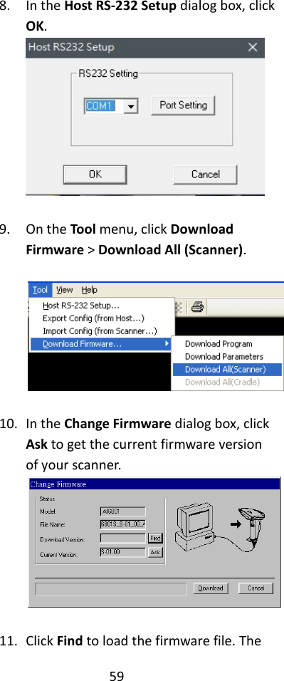 59  8. In the Host RS-232 Setup dialog box, click OK.  9. On the Tool menu, click Download Firmware &gt; Download All (Scanner).    10. In the Change Firmware dialog box, click Ask to get the current firmware version of your scanner.   11. Click Find to load the firmware file. The 