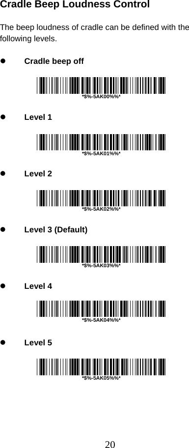  20 Cradle Beep Loudness Control  The beep loudness of cradle can be defined with the following levels.  z Cradle beep off     z Level 1     z Level 2     z Level 3 (Default)     z Level 4     z Level 5     *$%-5AK00%%**$%-5AK01%%**$%-5AK02%%**$%-5AK03%%**$%-5AK04%%**$%-5AK05%%*