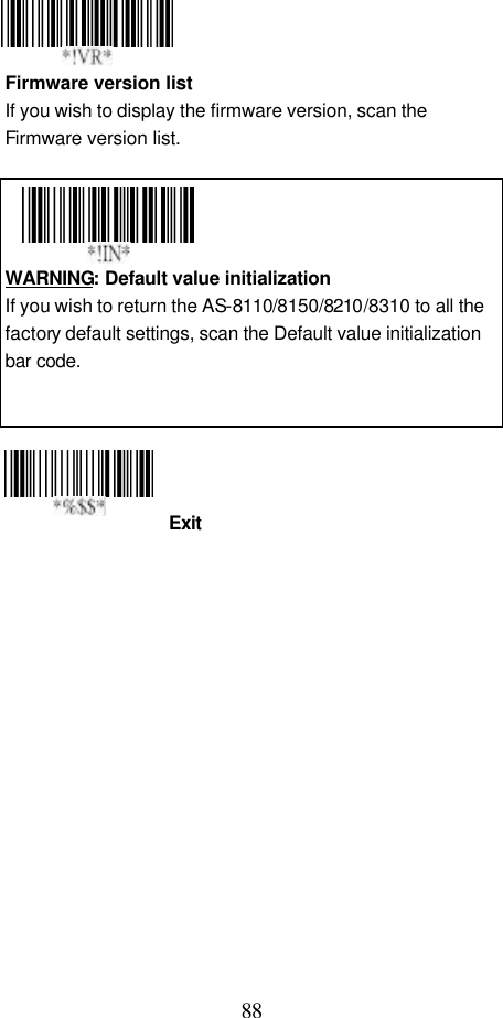  88 Exit    Firmware version list If you wish to display the firmware version, scan the Firmware version list.     WARNING:  Default value initialization If you wish to return the AS-8110/8150/8210/8310 to all the factory default settings, scan the Default value initialization bar code.                                