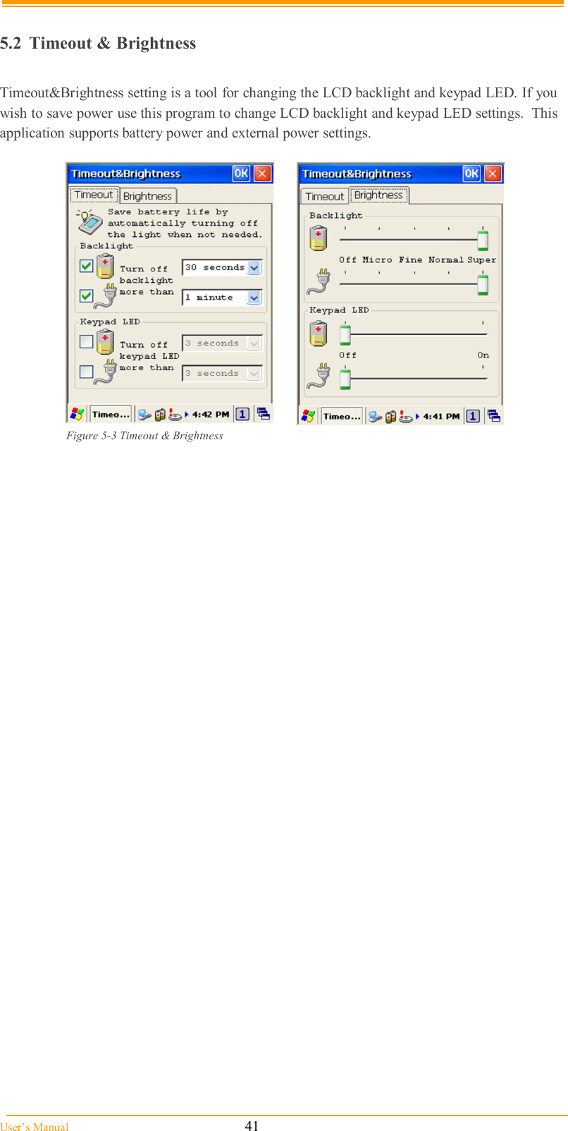  User’s Manual                                                            41  5.2  Timeout &amp; Brightness  Timeout&amp;Brightness setting is a tool for changing the LCD backlight and keypad LED. If you wish to save power use this program to change LCD backlight and keypad LED settings.  This application supports battery power and external power settings.     Figure 5-3 Timeout &amp; Brightness   