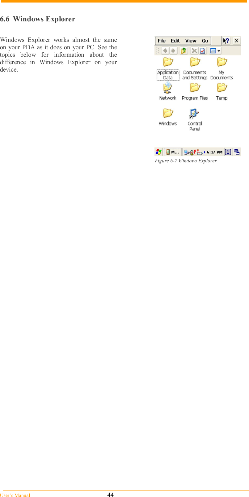  User’s Manual                                                            44  6.6  Windows Explorer  Windows  Explorer  works  almost  the  same on your PDA as it does on your PC. See the topics  below  for  information  about  the difference  in  Windows  Explorer  on  your device.                                                                                                                        Figure 6-7 Windows Explorer 