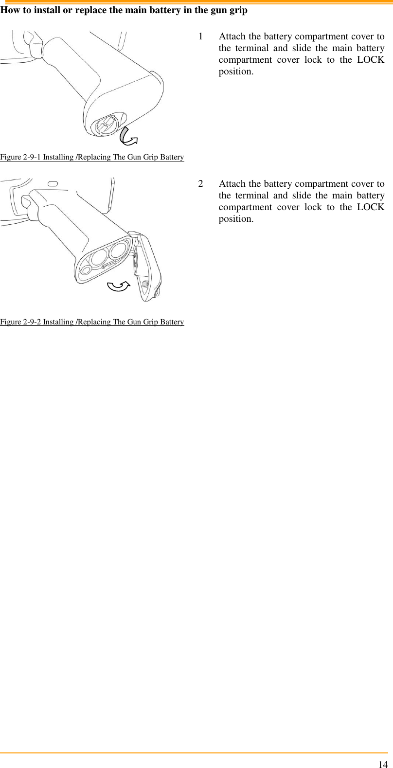                                                                      14 How to install or replace the main battery in the gun grip   1 Attach the battery compartment cover to the  terminal  and  slide  the  main  battery compartment  cover  lock  to  the  LOCK position.  Figure 2-9-1 Installing /Replacing The Gun Grip Battery   2 Attach the battery compartment cover to the  terminal  and  slide  the  main  battery compartment  cover  lock  to  the  LOCK position.   Figure 2-9-2 Installing /Replacing The Gun Grip Battery 