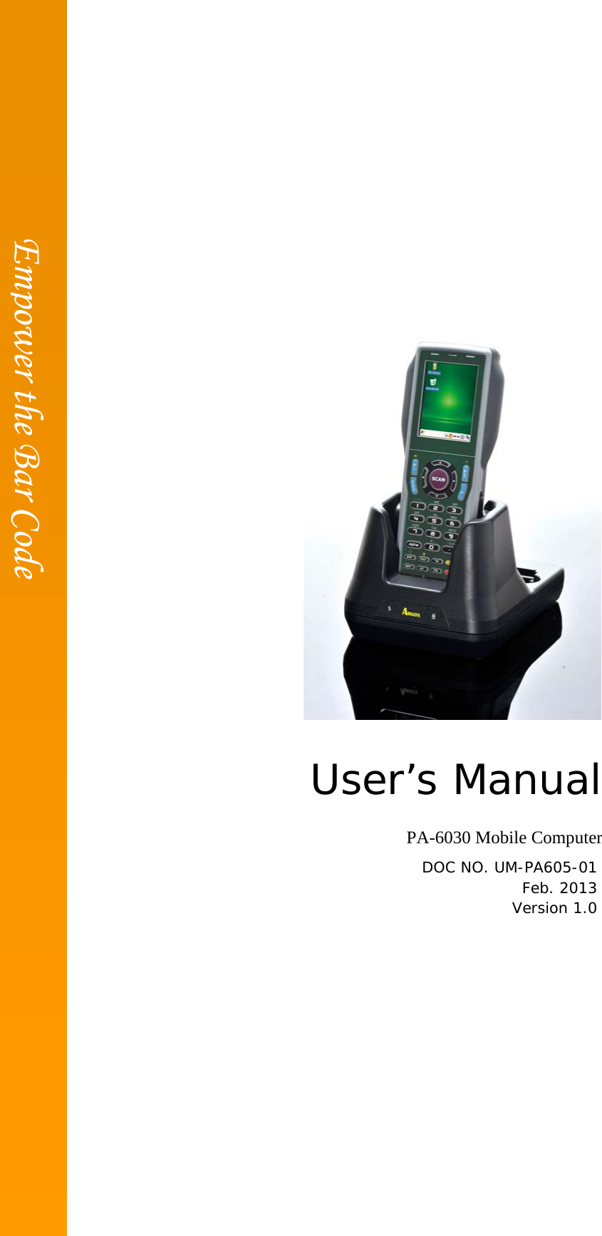                     User’s Manual PA-6030 Mobile Computer DOC NO. UM-PA605-01 Feb. 2013 Version 1.0                                          Empower the Bar Code 