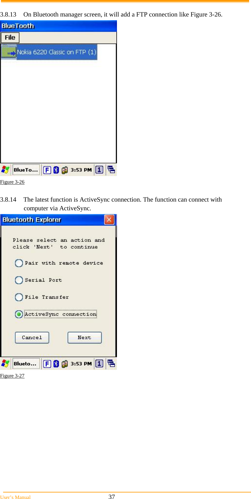  User’s Manual                                                            37  3.8.13  On Bluetooth manager screen, it will add a FTP connection like Figure 3-26.  Figure 3-26  3.8.14  The latest function is ActiveSync connection. The function can connect with  computer via ActiveSync.  Figure 3-27  