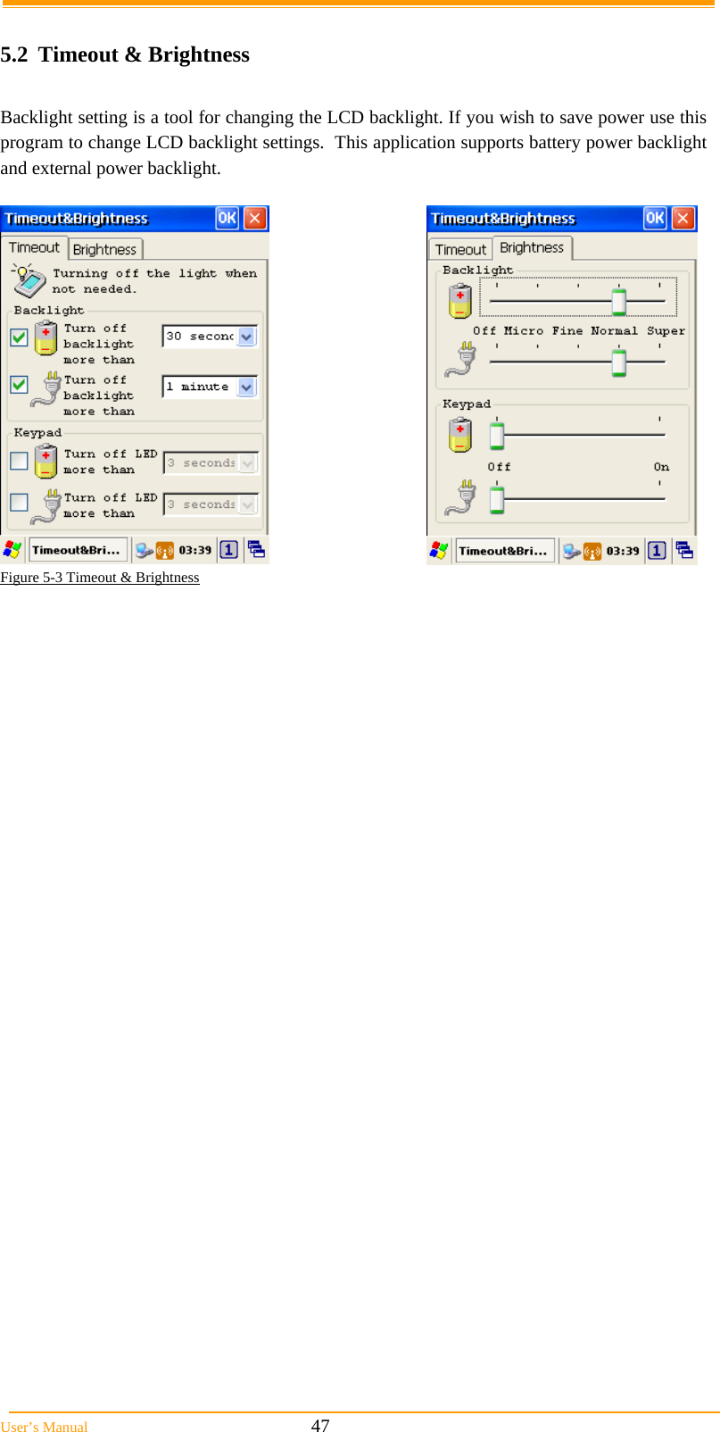  User’s Manual                                                            47  5.2 Timeout &amp; Brightness  Backlight setting is a tool for changing the LCD backlight. If you wish to save power use this program to change LCD backlight settings.  This application supports battery power backlight and external power backlight.    Figure 5-3 Timeout &amp; Brightness      