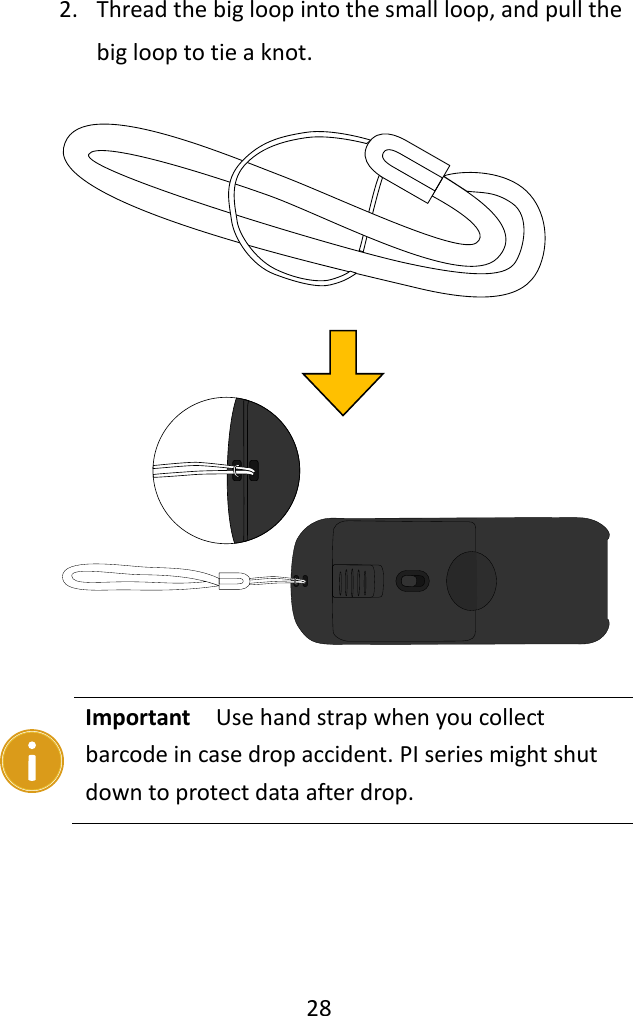   28  2. Thread the big loop into the small loop, and pull the big loop to tie a knot.         Important    Use hand strap when you collect barcode in case drop accident. PI series might shut down to protect data after drop.   