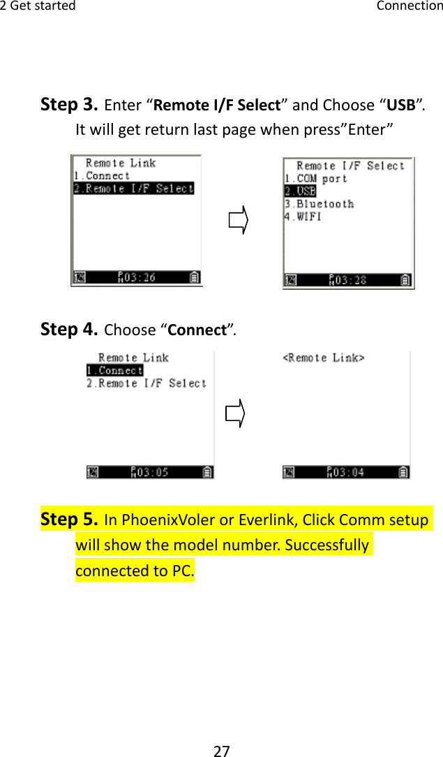 2Getstarted Connection27Step3. Enter“RemoteI/FSelect”andChoose“USB”.Itwillgetreturnlastpagewhenpress”Enter”  Step4. Choose“Connect”. Step5. InPhoenixVolerorEverlink,ClickCommsetupwillshowthemodelnumber.SuccessfullyconnectedtoPC.