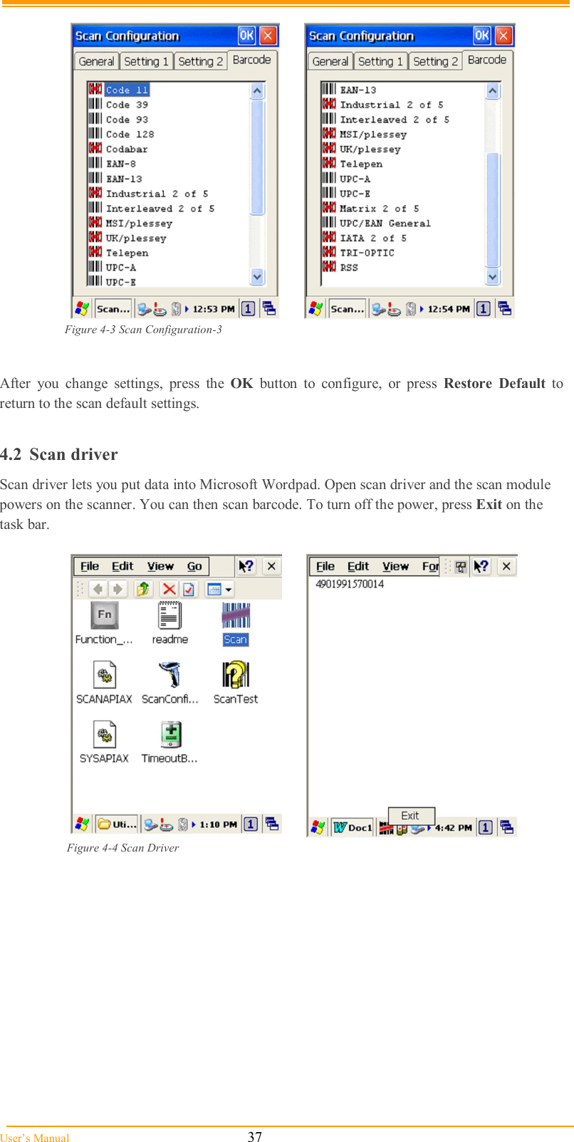  User’s Manual                                                            37    Figure 4-3 Scan Configuration-3    After  you  change  settings,  press  the  OK  button  to  configure,  or  press  Restore  Default  to return to the scan default settings.  4.2  Scan driver Scan driver lets you put data into Microsoft Wordpad. Open scan driver and the scan module powers on the scanner. You can then scan barcode. To turn off the power, press Exit on the task bar.    Figure 4-4 Scan Driver  