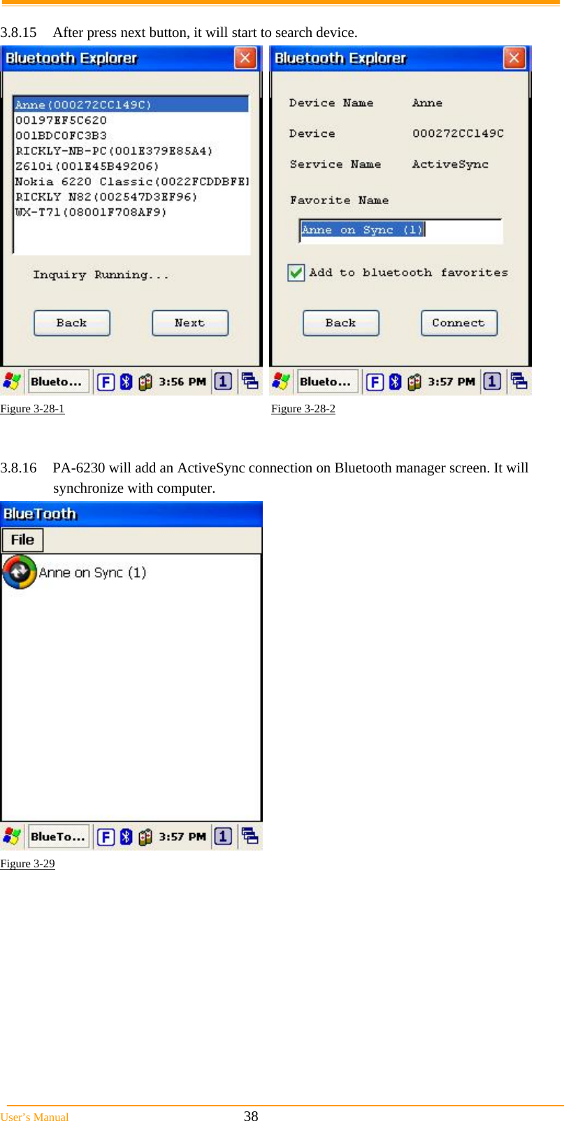  User&rsquo;s Manual                                                            38  3.8.15  After press next button, it will start to search device.     Figure 3-28-1                                                                       Figure 3-28-2   3.8.16  PA-6230 will add an ActiveSync connection on Bluetooth manager screen. It will  synchronize with computer.   Figure 3-29  