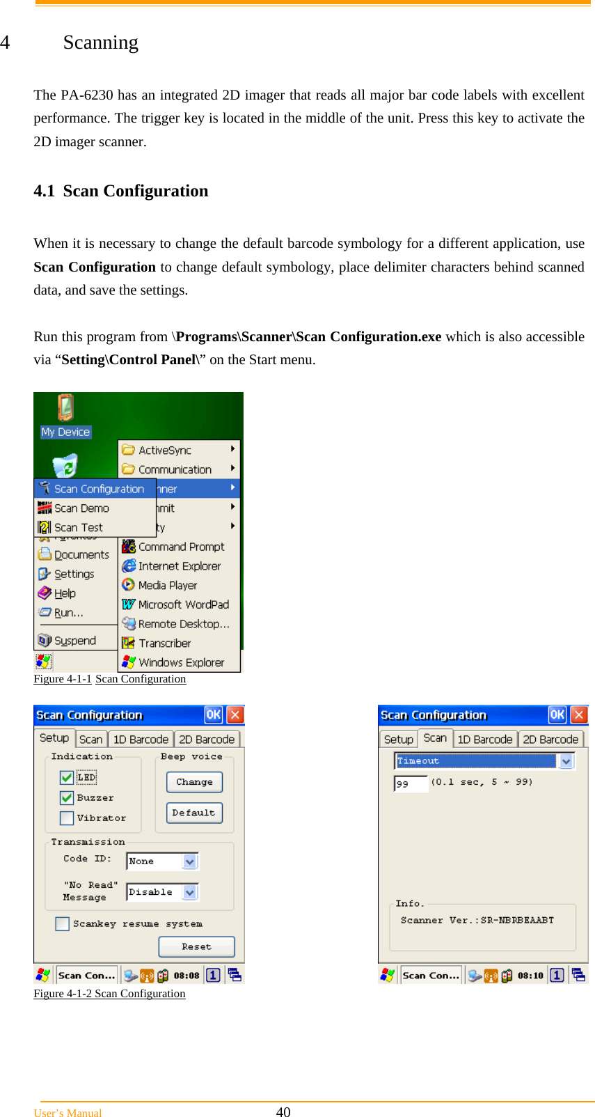  User&rsquo;s Manual                                                            40  4 Scanning  The PA-6230 has an integrated 2D imager that reads all major bar code labels with excellent performance. The trigger key is located in the middle of the unit. Press this key to activate the 2D imager scanner.   4.1 Scan Configuration  When it is necessary to change the default barcode symbology for a different application, use Scan Configuration to change default symbology, place delimiter characters behind scanned data, and save the settings.  Run this program from \Programs\Scanner\Scan Configuration.exe which is also accessible via &ldquo;Setting\Control Panel\&rdquo; on the Start menu.   Figure 4-1-1 Scan Configuration   Figure 4-1-2 Scan Configuration                                                                            