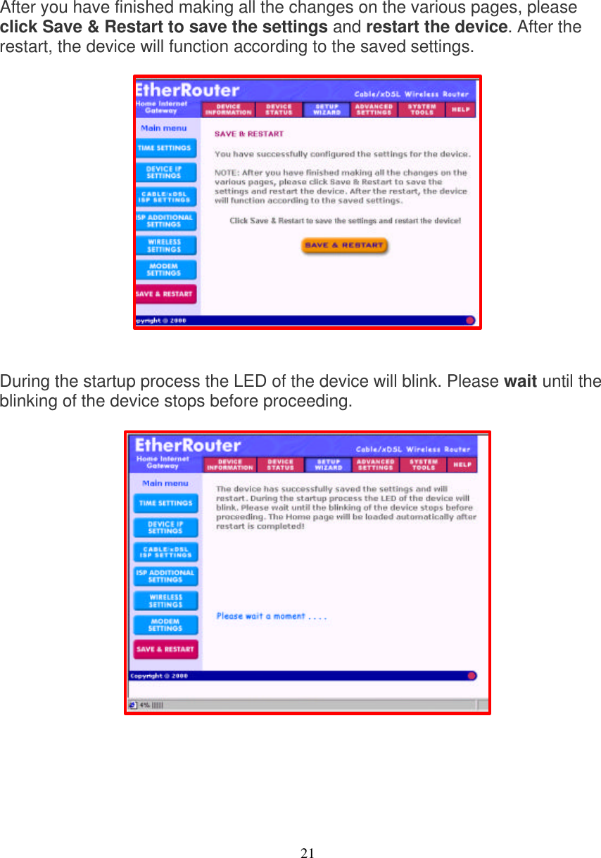 21   SAVE &amp; RESTART   After you have finished making all the changes on the various pages, please click Save &amp; Restart to save the settings and restart the device. After the restart, the device will function according to the saved settings.                 During the startup process the LED of the device will blink. Please wait until the blinking of the device stops before proceeding.                     