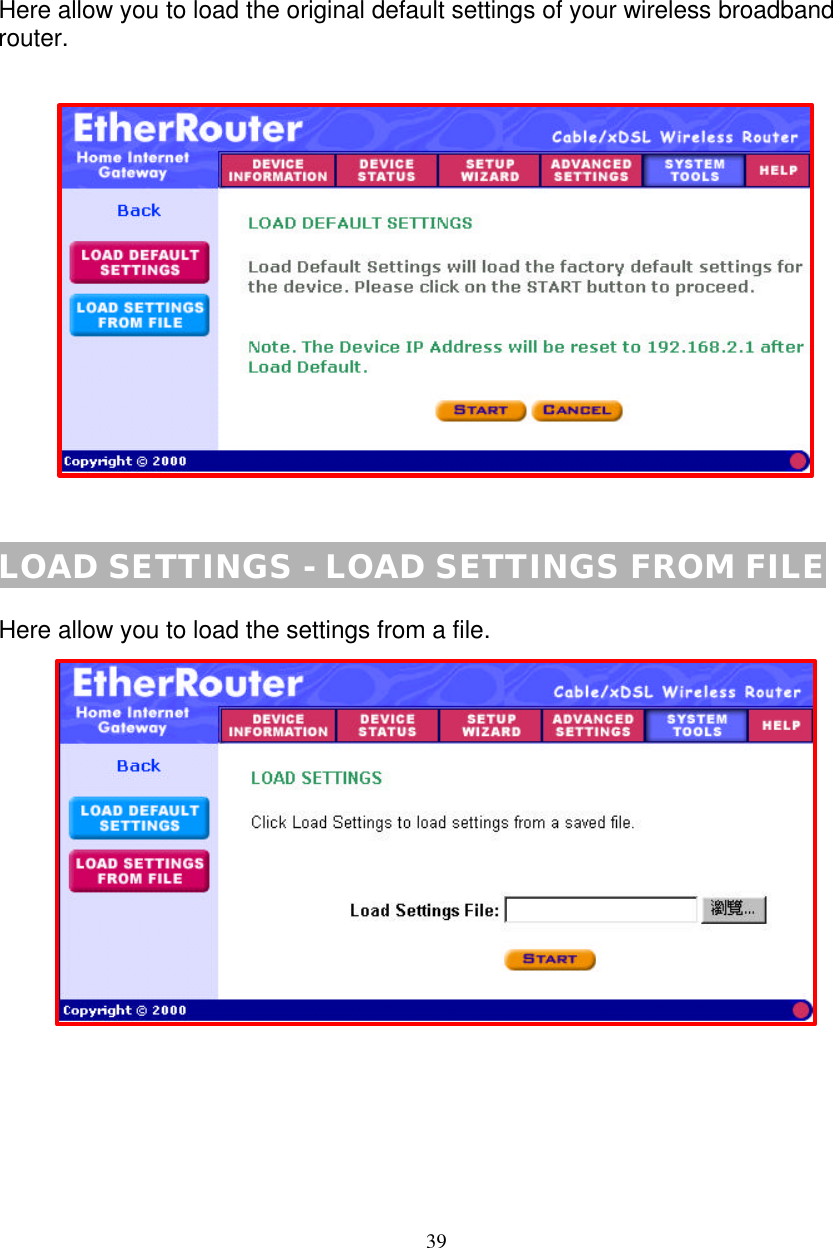39   LOAD SETTINGS - LOAD DEFAULT SETTINGS  Here allow you to load the original default settings of your wireless broadband router.                  LOAD SETTINGS - LOAD SETTINGS FROM FILE  Here allow you to load the settings from a file.                    