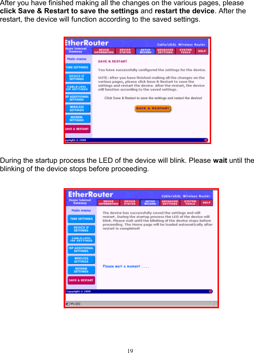 19SAVE &amp; RESTARTSAVE &amp; RESTARTSAVE &amp; RESTARTSAVE &amp; RESTARTAfter you have finished making all the changes on the various pages, pleaseclick Save &amp; Restart to save the settings and restart the device. After therestart, the device will function according to the saved settings.During the startup process the LED of the device will blink. Please wait until theblinking of the device stops before proceeding.