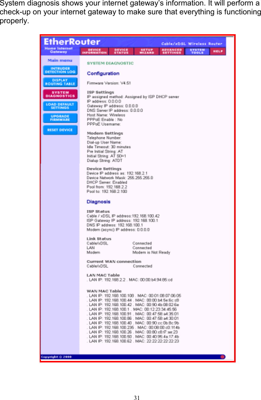 31SYSTEM DIAGNOSTICSYSTEM DIAGNOSTICSYSTEM DIAGNOSTICSYSTEM DIAGNOSTICSystem diagnosis shows your internet gateway&rsquo;s information. It will perform acheck-up on your internet gateway to make sure that everything is functioningproperly.