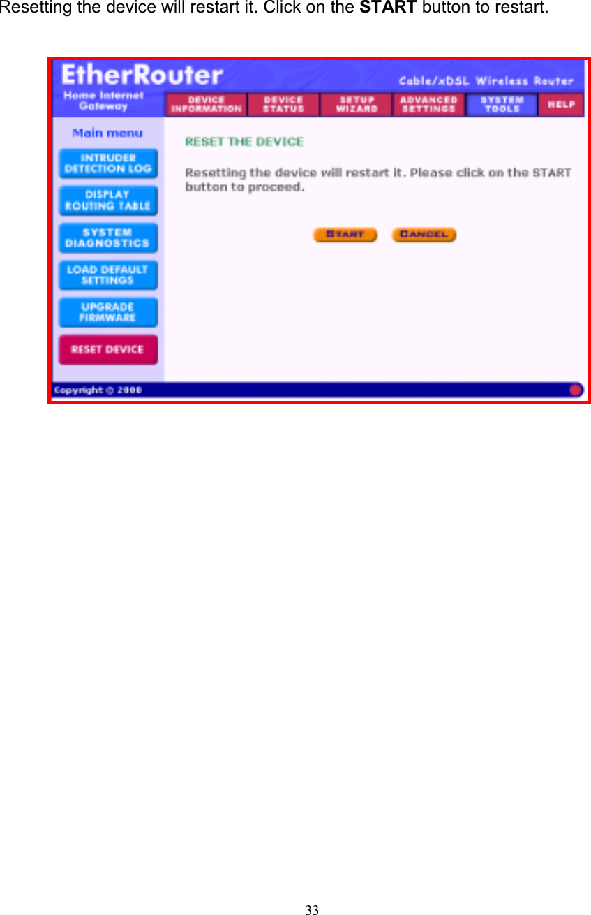 33RESET DEVICERESET DEVICERESET DEVICERESET DEVICEResetting the device will restart it. Click on the START button to restart.