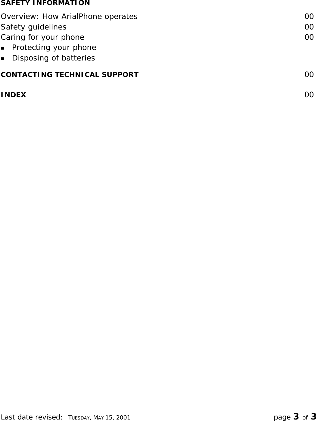 Last date revised:  TUESDAY, MAY 15, 2001 page 3 of 3 SAFETY INFORMATION Overview: How ArialPhone operates  00 Safety guidelines  00 Caring for your phone  00 n Protecting your phone n Disposing of batteries CONTACTING TECHNICAL SUPPORT  00 INDEX   00             