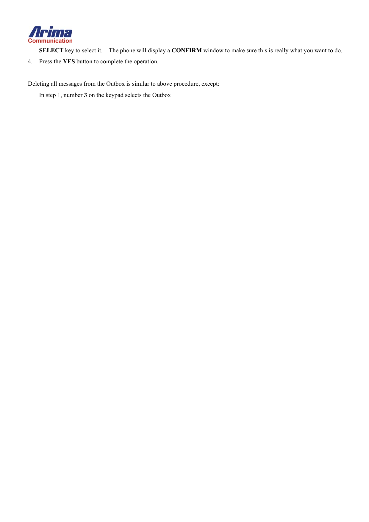 SELECT key to select it.    The phone will display a CONFIRM window to make sure this is really what you want to do. 4. Press the YES button to complete the operation.  Deleting all messages from the Outbox is similar to above procedure, except: In step 1, number 3 on the keypad selects the Outbox  