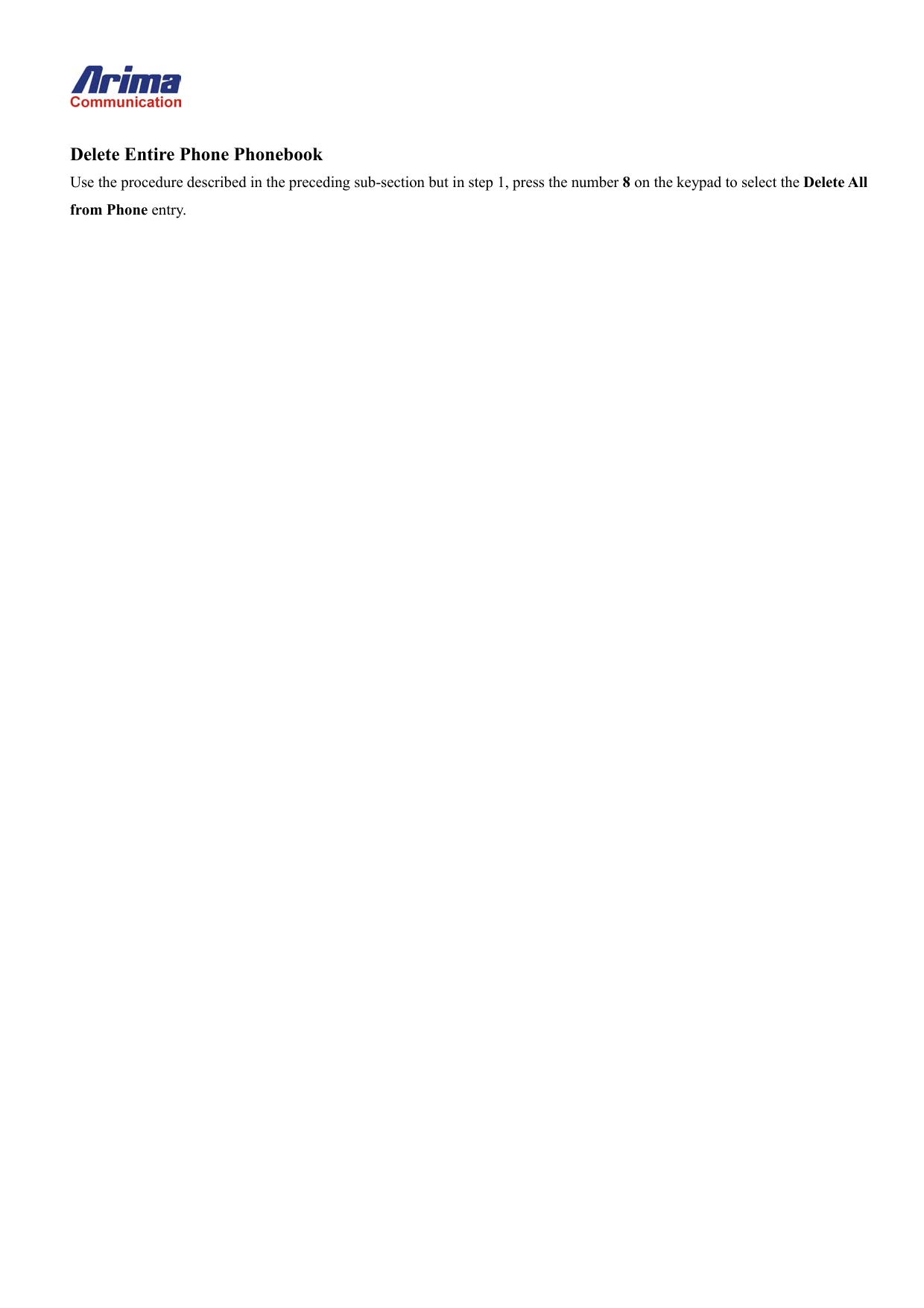   Delete Entire Phone Phonebook Use the procedure described in the preceding sub-section but in step 1, press the number 8 on the keypad to select the Delete All from Phone entry.   
