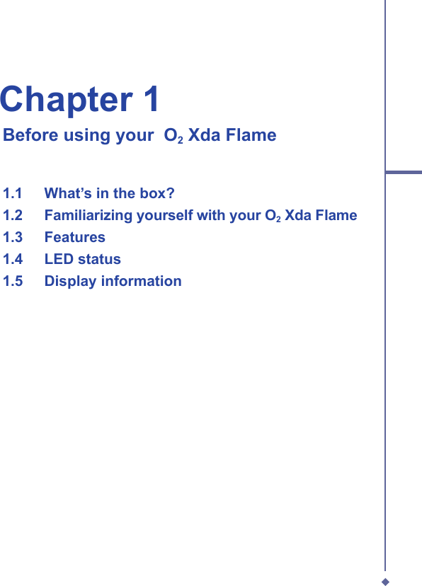 Chapter 1   Before using your  O2 Xda Flame1.1   What&rsquo;s in the box?1.2   Familiarizing yourself with your O2 Xda Flame  1.3   Features  1.4  LED status  1.5   Display information