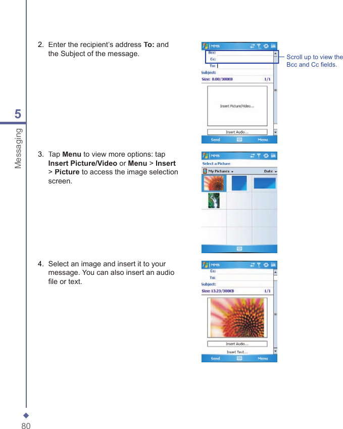 805Messaging2.   Enter the recipient&rsquo;s address To: and the Subject of the message. Scroll up to view the Bcc and Cc ﬁ elds.3.   Tap Menu to view more options: tap Insert Picture/Video or Menu > Insert> Picture to access the image selection screen.4.   Select an image and insert it to your message. You can also insert an audio ﬁ le or text.