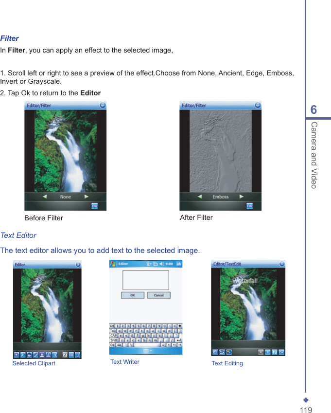 1196Camera and VideoFilterIn Filter, you can apply an effect to the selected image,  1. Scroll left or right to see a preview of the effect.Choose from None, Ancient, Edge, Emboss,  Invert or Grayscale.2. Tap Ok to return to the EditorText EditorThe text editor allows you to add text to the selected image.Selected Clipart Text EditingText WriterBefore FilterAfter Filter