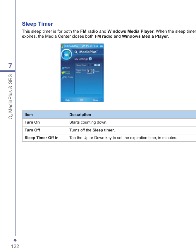 1227O2 MediaPlus &amp; SRSSleep TimerThis sleep timer is for both the FM radio and Windows Media Player. When the sleep timer expires, the Media Center closes both FM radio and Windows Media Player.ItemDescriptionTurn OnStarts counting down.Turn OffTurns off the Sleep timer.Sleep Timer Off inTap the Up or Down key to set the expiration time, in minutes.