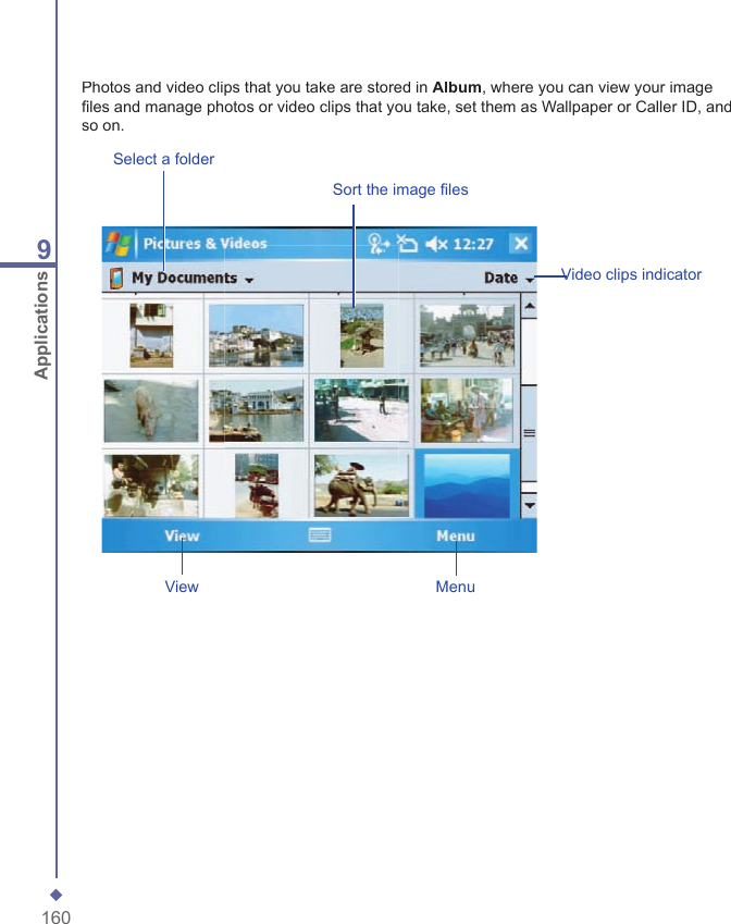 1609ApplicationsPhotos and video clips that you take are stored in Album, where you can view your image ﬁ les and manage photos or video clips that you take, set them as Wallpaper or Caller ID, and so on.Select a folderSort the image ﬁ lesView MenuVideo clips indicator