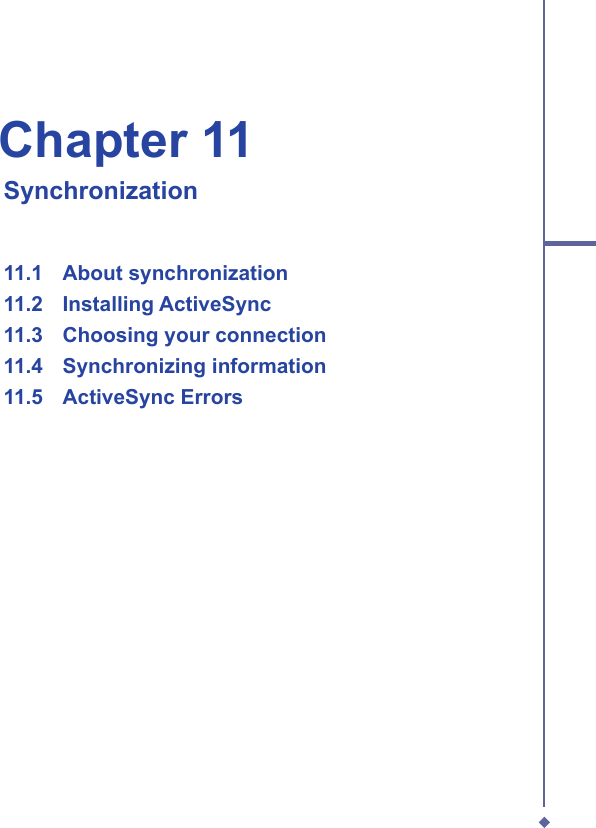 Chapter 11   Synchronization  11.1   About synchronization  11.2   Installing ActiveSync  11.3   Choosing your connection  11.4   Synchronizing information  11.5   ActiveSync Errors