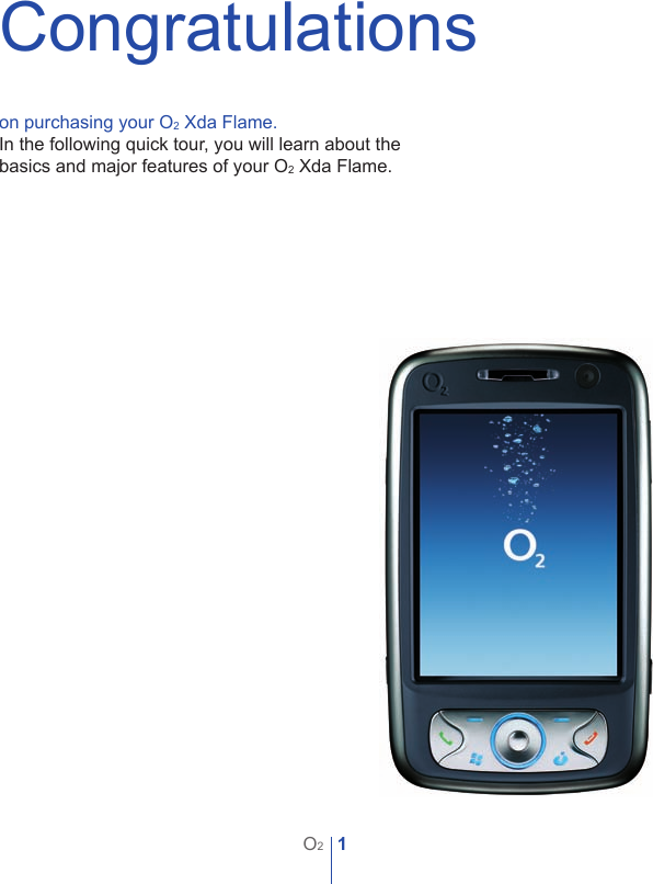 1O2on purchasing your O2 Xda Flame.In the following quick tour, you will learn about the basics and major features of your O2 Xda Flame.Congratulations