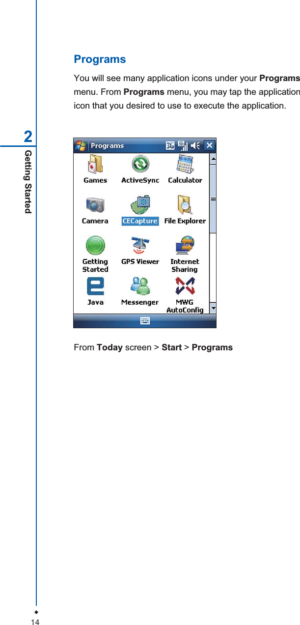 14Getting Started2ProgramsYou will see many application icons under your Programsmenu. From Programs menu, you may tap the applicationicon that you desired to use to execute the application.From Today screen > Start > Programs