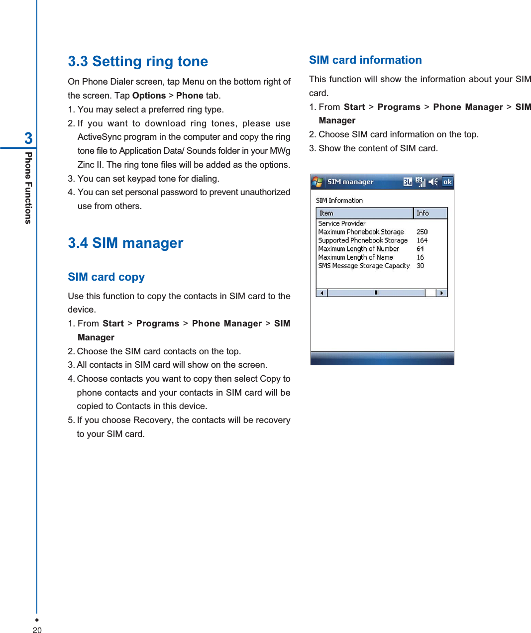 20Phone Functions33.3 Setting ring toneOn Phone Dialer screen, tap Menu on the bottom right ofthe screen. Tap Options > Phone tab.1. You may select a preferred ring type.2. If you want to download ring tones, please useActiveSync program in the computer and copy the ringtone file to Application Data/ Sounds folder in your MWgZinc II. The ring tone files will be added as the options.3. You can set keypad tone for dialing.4. You can set personal password to prevent unauthorizeduse from others.3.4 SIM managerSIM card copyUse this function to copy the contacts in SIM card to thedevice.1. From Start > Programs > Phone Manager > SIMManager2. Choose the SIM card contacts on the top.3. All contacts in SIM card will show on the screen.4. Choose contacts you want to copy then select Copy tophone contacts and your contacts in SIM card will becopied to Contacts in this device.5. If you choose Recovery, the contacts will be recoveryto your SIM card.SIM card informationThis function will show the information about your SIMcard.1. From Start > Programs > Phone Manager > SIMManager2. Choose SIM card information on the top.3. Show the content of SIM card.