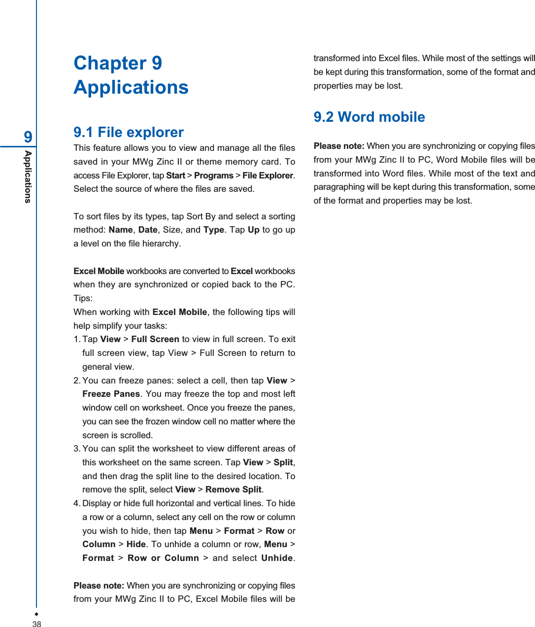 38Applications9Chapter 9Applications9.1 File explorerThis feature allows you to view and manage all the filessaved in your MWg Zinc II or theme memory card. Toaccess File Explorer, tap Start > Programs > File Explorer.Select the source of where the files are saved.To sort files by its types, tap Sort By and select a sortingmethod: Name,Date, Size, and Type. Tap Up to go upa level on the file hierarchy.Excel Mobile workbooks are converted to Excel workbookswhen they are synchronized or copied back to the PC.Tips:When working with Excel Mobile, the following tips willhelp simplify your tasks:1. Tap View > Full Screen to view in full screen. To exitfull screen view, tap View > Full Screen to return togeneral view.2. You can freeze panes: select a cell, then tap View >Freeze Panes. You may freeze the top and most leftwindow cell on worksheet. Once you freeze the panes,you can see the frozen window cell no matter where thescreen is scrolled.3. You can split the worksheet to view different areas ofthis worksheet on the same screen. Tap View > Split,and then drag the split line to the desired location. Toremove the split, select View > Remove Split.4. Display or hide full horizontal and vertical lines. To hidea row or a column, select any cell on the row or columnyou wish to hide, then tap Menu > Format > Row orColumn > Hide. To unhide a column or row, Menu >Format > Row or Column > and select Unhide.Please note: When you are synchronizing or copying filesfrom your MWg Zinc II to PC, Excel Mobile files will betransformed into Excel files. While most of the settings willbe kept during this transformation, some of the format andproperties may be lost.9.2 Word mobilePlease note: When you are synchronizing or copying filesfrom your MWg Zinc II to PC, Word Mobile files will betransformed into Word files. While most of the text andparagraphing will be kept during this transformation, someof the format and properties may be lost.