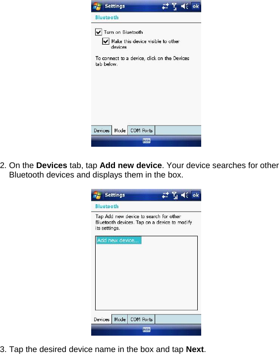   2. On the Devices tab, tap Add new device. Your device searches for other Bluetooth devices and displays them in the box.    3. Tap the desired device name in the box and tap Next.  
