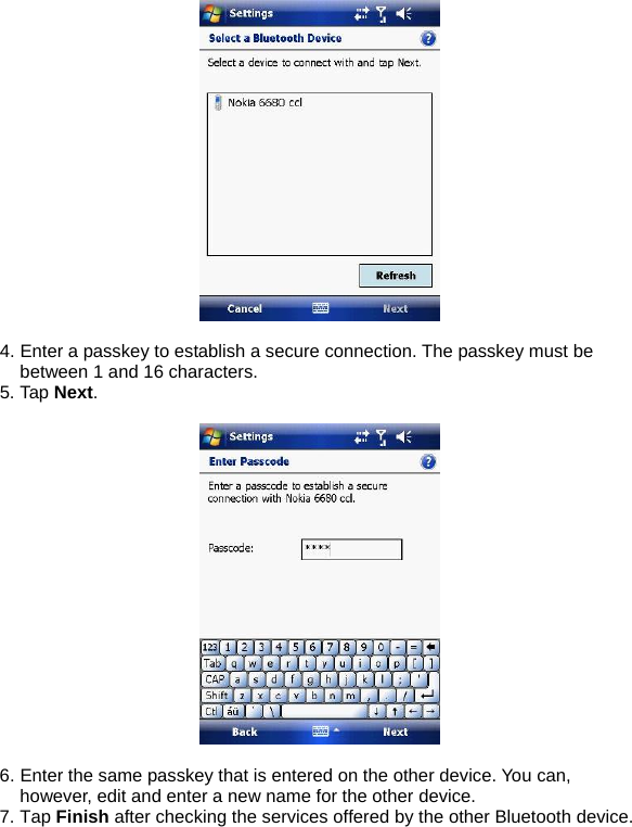   4. Enter a passkey to establish a secure connection. The passkey must be between 1 and 16 characters. 5. Tap Next.    6. Enter the same passkey that is entered on the other device. You can, however, edit and enter a new name for the other device. 7. Tap Finish after checking the services offered by the other Bluetooth device. 
