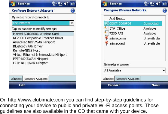     On http://www.clubimate.com you can find step-by-step guidelines for connecting your device to public and private Wi-Fi access points. Those guidelines are also available in the CD that came with your device.                     