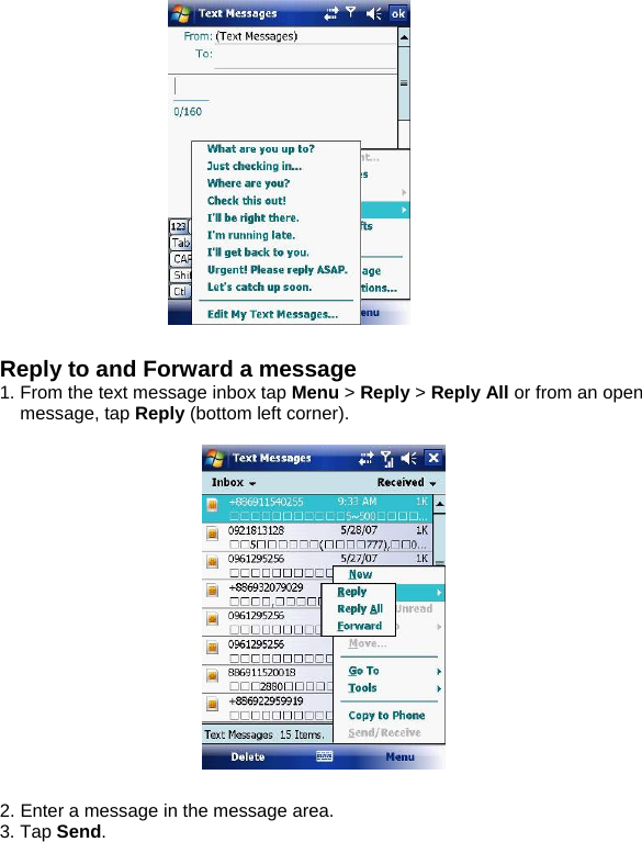   Reply to and Forward a message 1. From the text message inbox tap Menu > Reply > Reply All or from an open message, tap Reply (bottom left corner).    2. Enter a message in the message area. 3. Tap Send. 