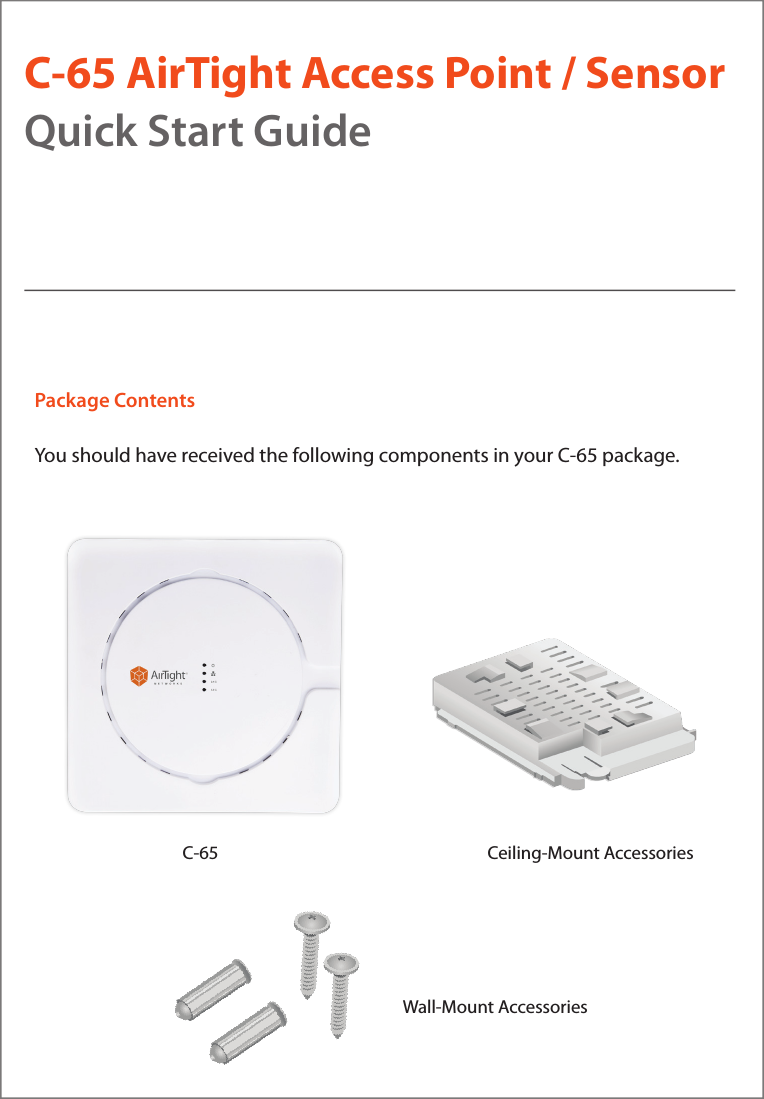 C-65 AirTight Access Point / SensorQuick Start GuidePackage ContentsYou should have received the following components in your C-65 package.Wall-Mount AccessoriesC-65                                           Ceiling-Mount Accessories               